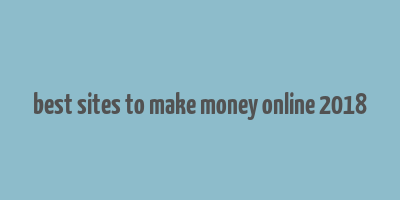 best sites to make money online 2018