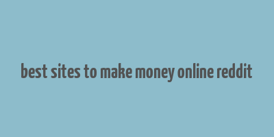 best sites to make money online reddit