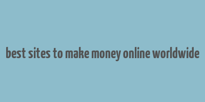 best sites to make money online worldwide