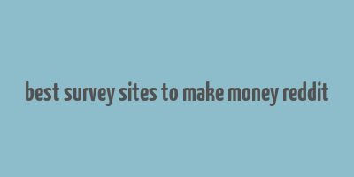 best survey sites to make money reddit