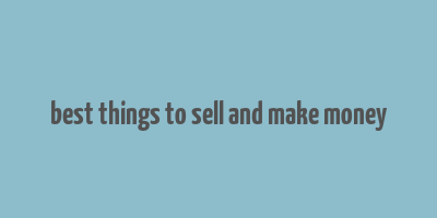 best things to sell and make money