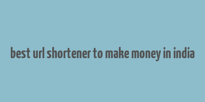 best url shortener to make money in india