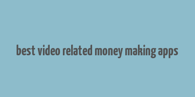 best video related money making apps