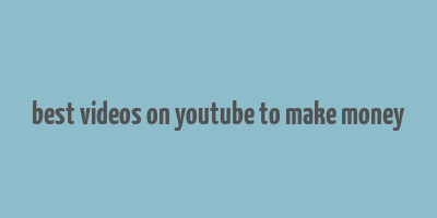 best videos on youtube to make money