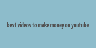 best videos to make money on youtube