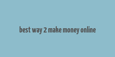 best way 2 make money online