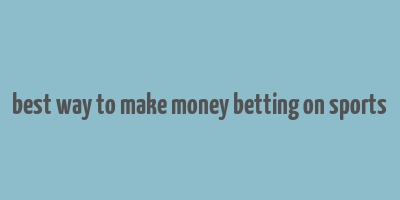 best way to make money betting on sports