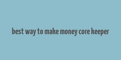 best way to make money core keeper