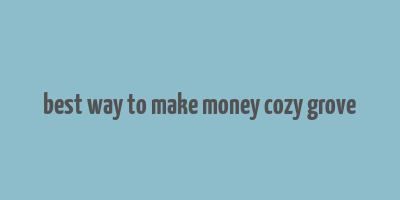 best way to make money cozy grove