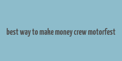 best way to make money crew motorfest