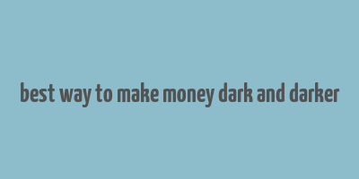 best way to make money dark and darker