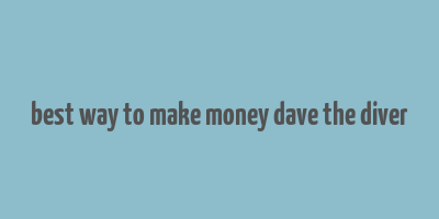 best way to make money dave the diver