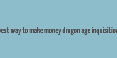 best way to make money dragon age inquisition