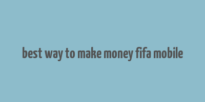 best way to make money fifa mobile