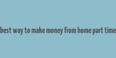 best way to make money from home part time