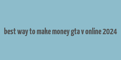 best way to make money gta v online 2024