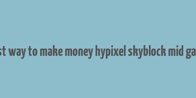 best way to make money hypixel skyblock mid game