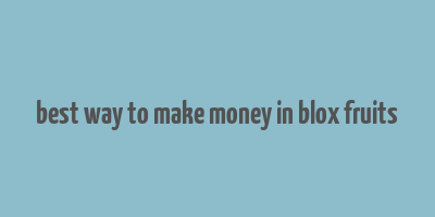 best way to make money in blox fruits