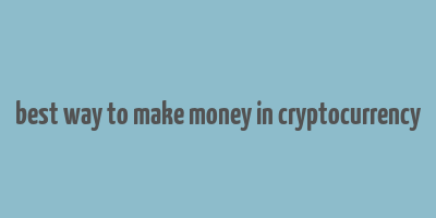 best way to make money in cryptocurrency