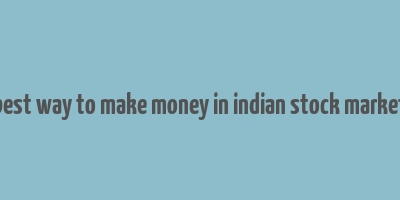 best way to make money in indian stock market