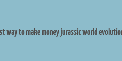 best way to make money jurassic world evolution 2