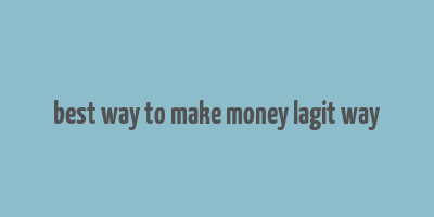 best way to make money lagit way