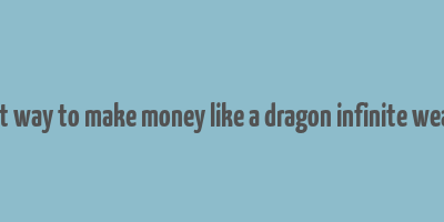 best way to make money like a dragon infinite wealth