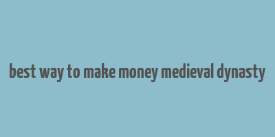 best way to make money medieval dynasty