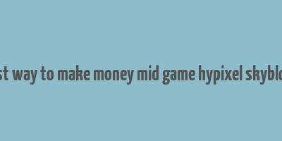 best way to make money mid game hypixel skyblock