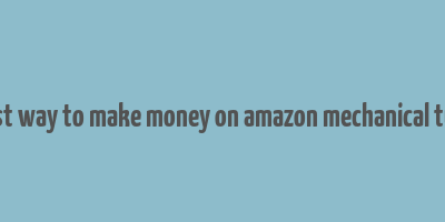 best way to make money on amazon mechanical turk