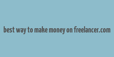 best way to make money on freelancer.com