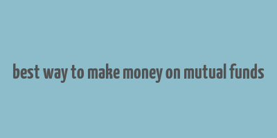 best way to make money on mutual funds