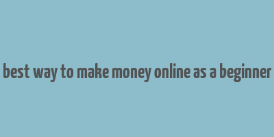 best way to make money online as a beginner