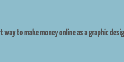 best way to make money online as a graphic designer