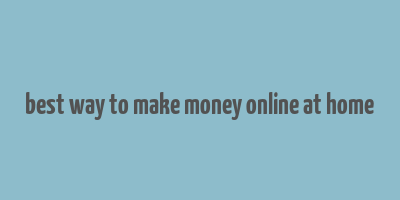 best way to make money online at home