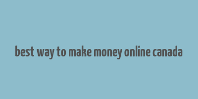 best way to make money online canada