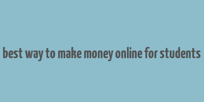 best way to make money online for students