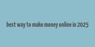 best way to make money online in 2025