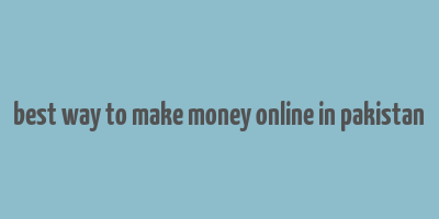 best way to make money online in pakistan