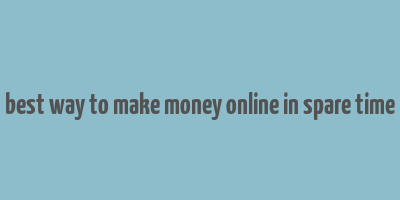 best way to make money online in spare time