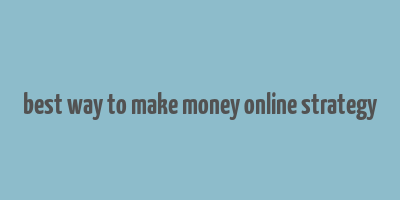 best way to make money online strategy