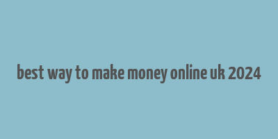 best way to make money online uk 2024