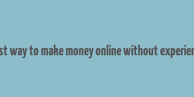 best way to make money online without experience