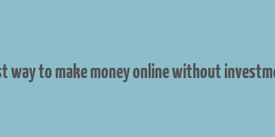 best way to make money online without investment