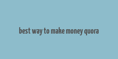 best way to make money quora