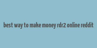 best way to make money rdr2 online reddit