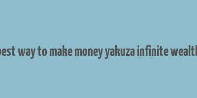 best way to make money yakuza infinite wealth