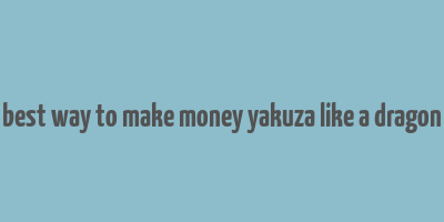 best way to make money yakuza like a dragon