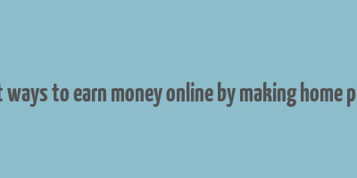 best ways to earn money online by making home plans