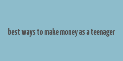 best ways to make money as a teenager